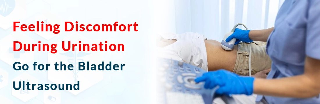 Feeling Discomfort During Urination: Go for the Bladder Ultrasound